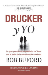 Title: Drucker y Yo: Lo que aprendió un emprendedor de Texas con el padre de la administración moderna, Author: Bob Buford