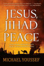 Jesus, Jihad and Peace: What Bible Prophecy Says About World Events Today