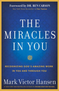 Title: The Miracles In You: Recognizing God's Amazing Work In You and Through You, Author: Mark Victor Hansen