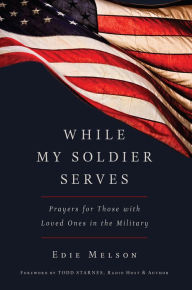 Title: WHILE MY SOLDIER SERVES: Prayers for Those with Loved Ones in the Military, Author: Edie Melson
