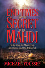 End Times and the Secret of the Mahdi: Unlocking the Mystery of Revelation and the Antichrist