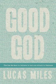 Title: Good God: The One We Want to Believe In but Are Afraid to Embrace, Author: Lucas Miles