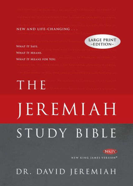 The Jeremiah Study Bible, NKJV Large Print Edition: What It Says. What It Means. What It Means For You.