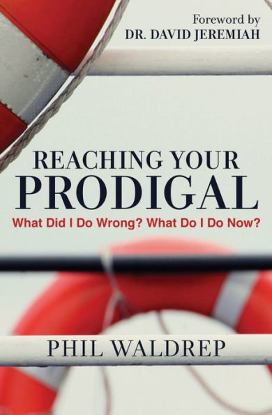 Reaching Your Prodigal: What Did I Do Wrong? What Do I Do Now?