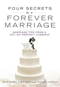 Title: Four Secrets to a Forever Marriage: Marriage Tips From a Not-So-Perfect Husband, Author: Letney