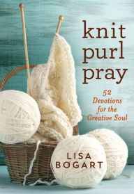 Title: Knit, Purl, Pray: 52 Devotions for the Creative Soul, Author: Bogart