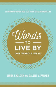 Title: Words To Live By: 52 Ordinary Words That Lead to an Extraordinary Life, Author: Linda Gilden
