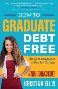 Title: How to Graduate Debt-Free: The Best Strategies to Pay for College #NotGoingBroke, Author: Kristina Ellis