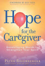 Hope for the Caregiver: Encouraging Words to Strengthen Your Spirit