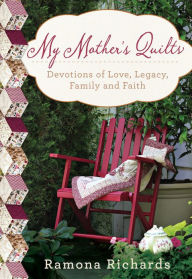 Title: My Mother's Quilts: Devotions of Love, Legacy, Family and Faith, Author: Ramona Richards