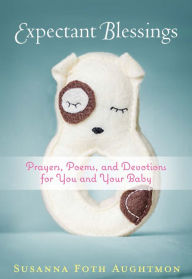 Title: Expectant Blessings: Prayers, Poems, and Devotions For You and Your Baby, Author: Susanna Foth Aughtmon