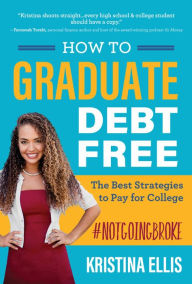 Title: How to Graduate Debt Free: The Best Strategies to Pay for College #notgoingbroke, Author: Ellis