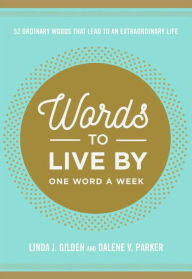 Title: Words To Live By: 52 Ordinary Words That Lead to an Extraordinary Life, Author: Linda Gilden