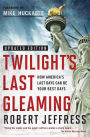 Twilight's Last Gleaming: How America's Last Days Can Be Your Best Days