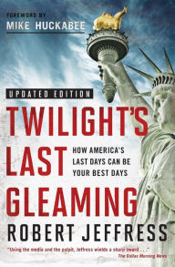 Title: Twilight's Last Gleaming: How America's Last Days Can Be Your Best Days, Author: Robert Jeffress