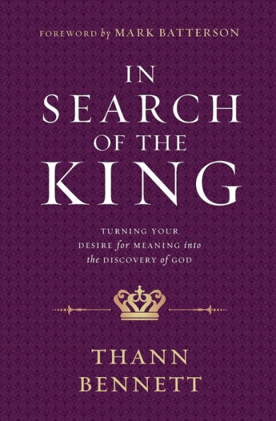 Search of the King: Turning Your Desire for Meaning into Discovery God