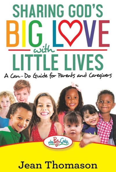 Sharing God's Big Love with Little Lives: A Can-Do Guide for Parents and Caregivers