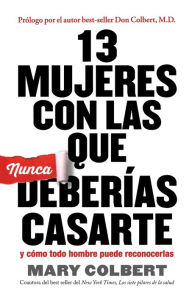 Title: 13 Mujeres con las que Nunca Deberias Casarte: y Como Todo Hombre Puede Reconocerlas, Author: Mary Colbert