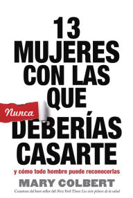 Title: 13 Mujeres Con Las Que Nunca Deberías Casarte: y Cómo Todo Hombre Puede Reconocerlas, Author: Colbert