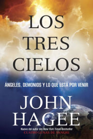 Title: Los Tres Cielos: Ángeles, Demonios Y Lo Que Está Por Venir, Author: Hagee