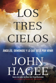 Title: Los Tres Cielos: Ángeles, Demonios Y Lo Que Está Por Venir, Author: John Hagee