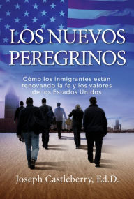 Title: Los Nuevos Peregrinos: Como Los Inmigrantes Estan Renovando la Fe y los Valores de los Estados Unidos, Author: Joseph Castleberry