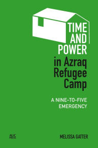Title: Time and Power in Azraq Refugee Camp: A Nine-to-Five Emergency, Author: Melissa Gatter
