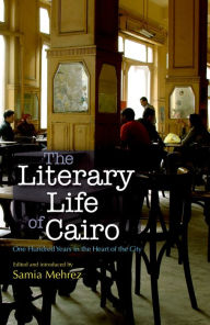 Title: The Literary Life of Cairo: One Hundred Years in the Heart of the City, Author: Samia Mehrez