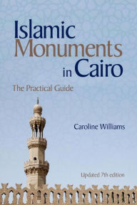 Title: Islamic Monuments in Cairo: The Practical Guide; New Revised Edition, Author: Caroline Williams