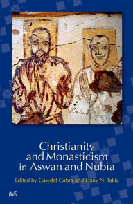 Title: Christianity and Monasticism in Aswan and Nubia, Author: Gawdat Gabra