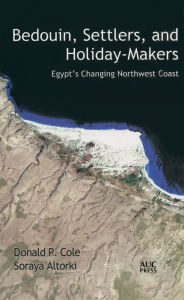 Title: Bedouin, Settlers, and Holiday-Makers: Egypt's Changing Northwest Coast, Author: Donald P. Cole