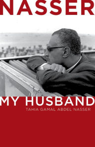 Title: Nasser: My Husband, Author: Tahia Gamal Abdel Nasser