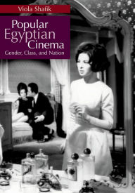 Title: Popular Egyptian Cinema: Gender, Class, and Nation, Author: Viola Shafik