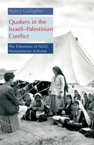 Title: Quakers in the Israeli Palestinian Conflict: The Dilemmas of NGO Humanitarian Activism, Author: Nancy Gallagher