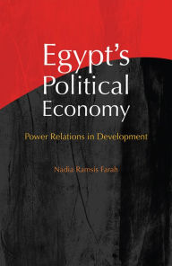 Title: Egypt's Political Economy: Power Relations in Development, Author: Nadia Ramsis Farah