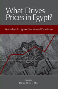 Title: What Drives Prices in Egypt?: An Analysis in Light of International Experience, Author: Hanaa Kheir-El-Din