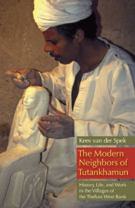 Title: The Modern Neighbors of Tutankhamun: History, Life, and Work in the Villages of the Theban West Bank, Author: Kees van der Spek