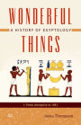 Wonderful Things: A History of Egyptology, Volume 1: From Antiquity to 1881