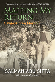 Title: Mapping My Return: A Palestinian Memoir, Author: Salman Abu Sitta