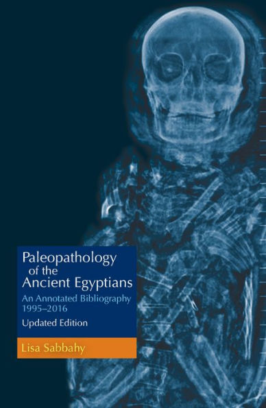 Paleopathology of the Ancient Egyptians: An Annotated Bibliography 1995-2016 Updated Edition