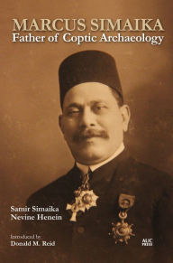 Title: Marcus Simaika: Father of Coptic Archaeology, Author: Samir Simaika