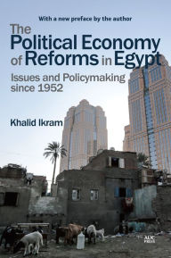 Title: The Political Economy of Reforms in Egypt: Issues and Policymaking since 1952, Author: Khalid Ikram