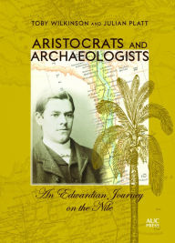 Title: Aristocrats and Archaeologists: An Edwardian Journey on the Nile, Author: Toby Wilkinson