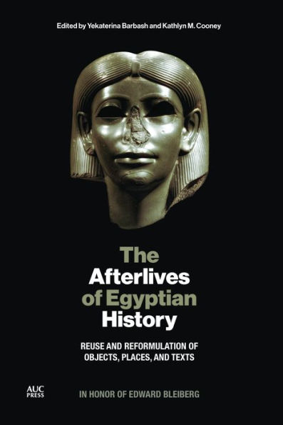 The Afterlives of Egyptian History: Reuse and Reformulation Objects, Places, Texts