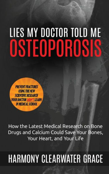 Lies My Doctor Told Me: Osteoporosis: How the Latest Medical Research on Bone Drugs and Calcium Could Save Your Bones, Your Heart, and Your Life