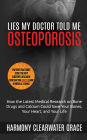 Lies My Doctor Told Me: Osteoporosis: How the Latest Medical Research on Bone Drugs and Calcium Could Save Your Bones, Your Heart, and Your Life