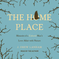 Title: The Home Place: Memoirs of a Colored Man's Love Affair with Nature, Author: J. Drew Lanham