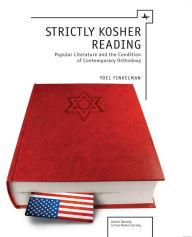 Title: Strictly Kosher Reading: Popular Literature and the Condition of Contemporary Orthodoxy, Author: Yoel Finkelman