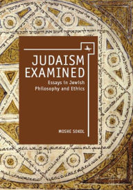 Title: Judaism Examined: Essays in Jewish Philosophy and Ethics, Author: Moshe Sokol