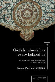 Title: God's Kindness Has Overwhelmed Us: A Contemporary Doctrine of the Jews as the Chosen People, Author: Jerome (Yehuda) Gellman